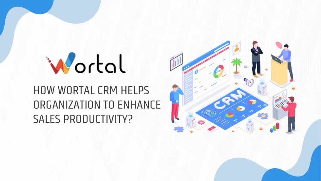 How Wortal CRM helps Organization to Enhance Sales Productivity?