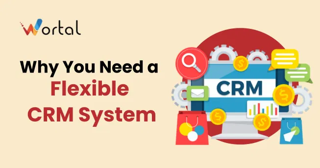 Why You Need a Flexible CRM System