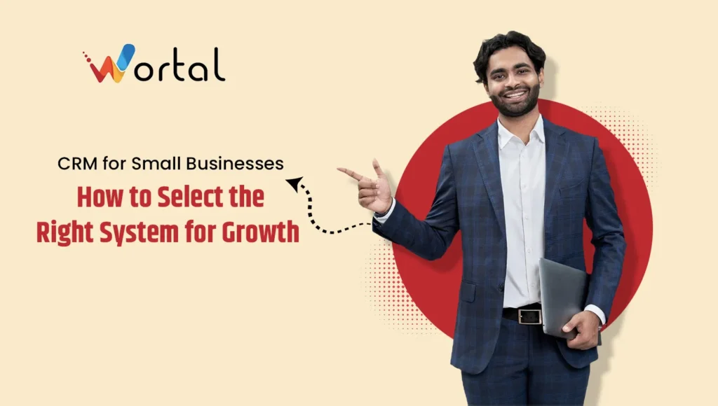 CRM for Small Businesses: How to Select the Right System for Growth